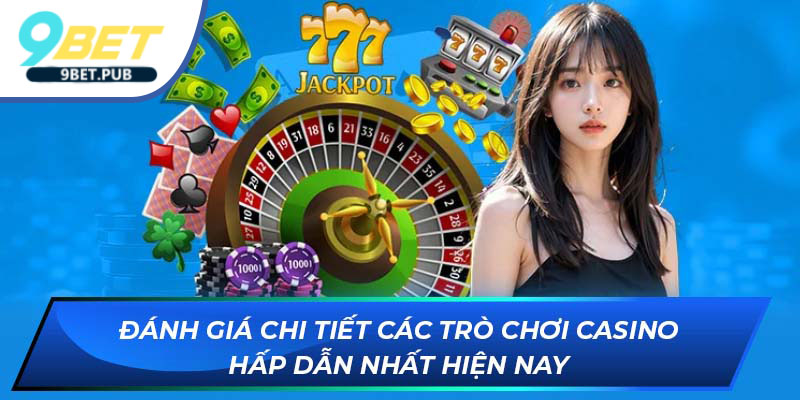 Casino 9Bet Đánh giá chi tiết các trò chơi casino hấp dẫn nhất hiện nay