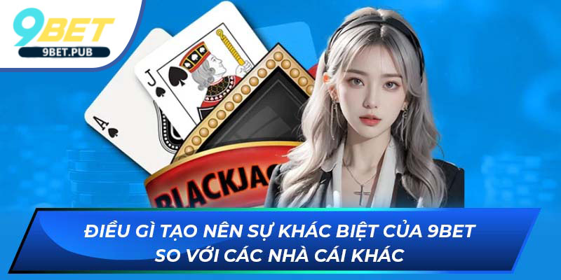 Casino 9Bet Điều gì tạo nên sự khác biệt của 9Bet so với các nhà cái khác