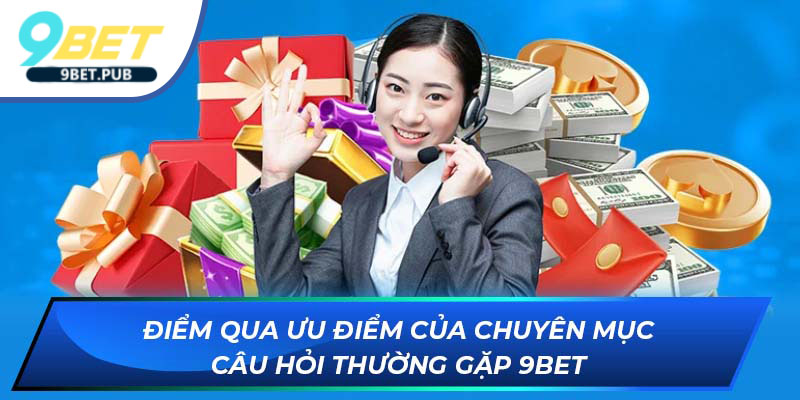 Điểm qua ưu điểm của chuyên mục câu hỏi thường gặp 9Bet