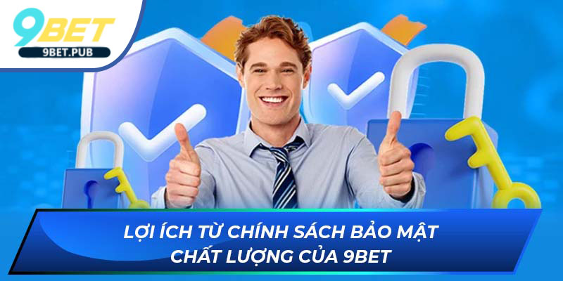 Chính sách bảo mật Lợi ích từ chính sách bảo mật chất lượng của 9Bet