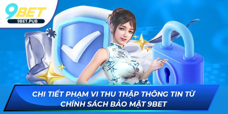 Chính sách bảo mật Chi tiết phạm vi thu thập thông tin từ chính sách bảo mật 9Bet