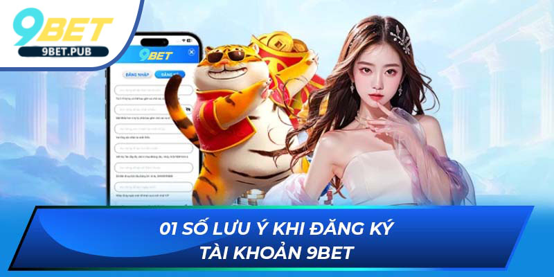 01 số lưu ý khi đăng ký tài khoản 9BET