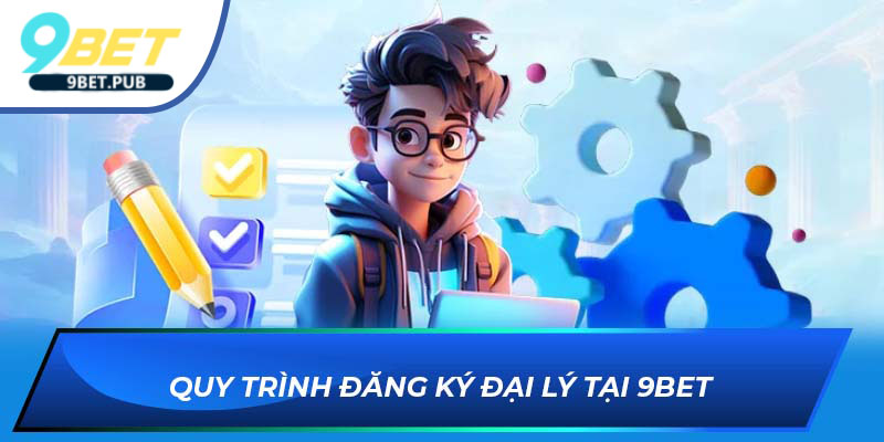 đăng ký đại lý Quy trình đăng ký đại lý tại 9BET