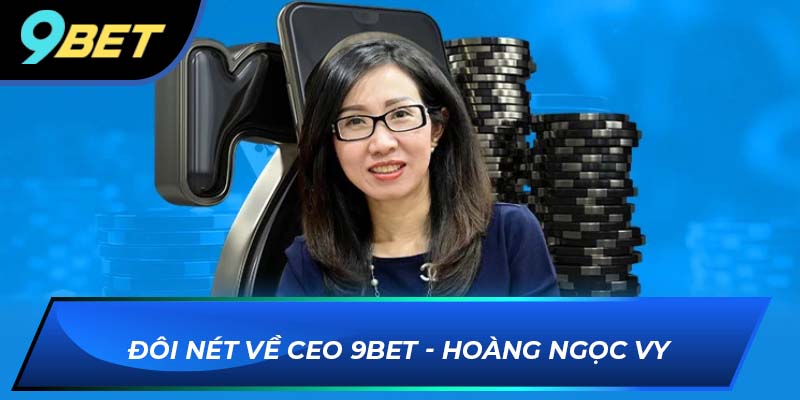 Hoàng Ngọc Vy Đôi nét về CEO 9Bet - Hoàng Ngọc Vy