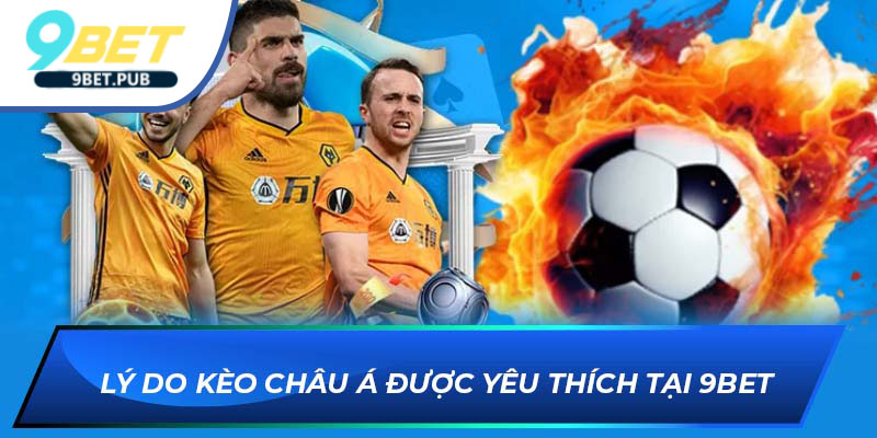 Lý do kèo châu á được yêu thích tại 9bet