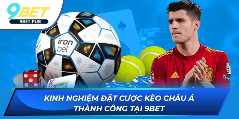 Kinh nghiệm đặt cược kèo châu á thành công tại 9bet