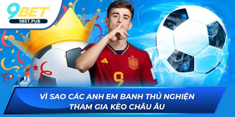 Vì sao các anh em banh thủ nghiện tham gia kèo châu âu