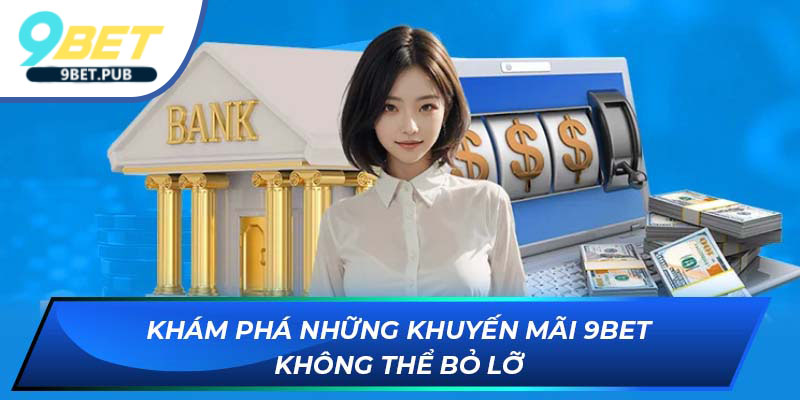 Khám phá những khuyến mãi 9Bet không thể bỏ lỡ