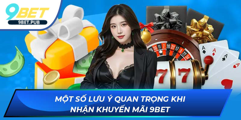 Một số lưu ý quan trọng khi nhận khuyến mãi 9Bet