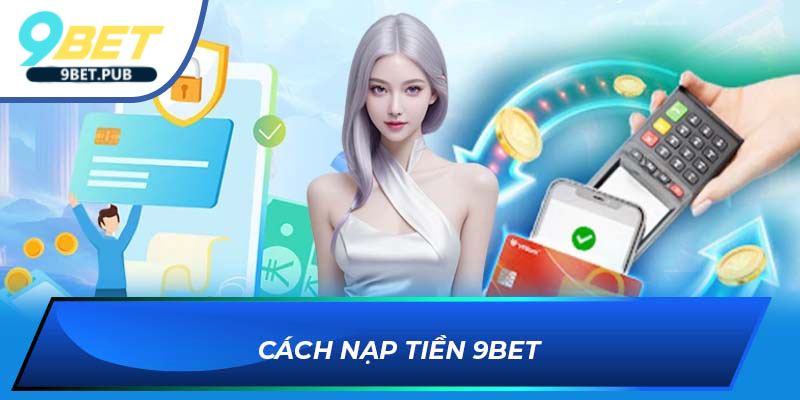 nạp tiền 9BET Cách nạp tiền 9BET