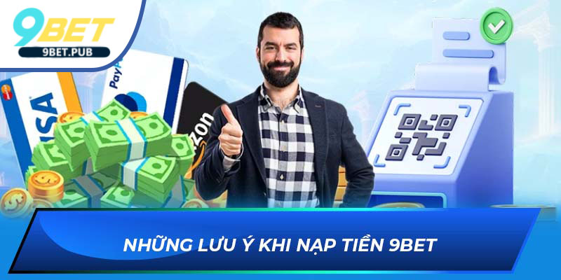 nạp tiền 9BET Những lưu ý khi nạp tiền 9BET