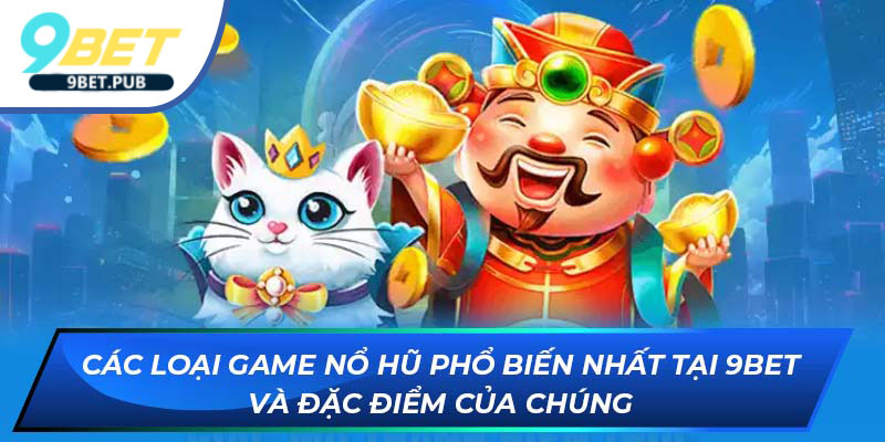 Các loại game Nổ Hũ phổ biến nhất tại 9Bet và đặc điểm của chúng