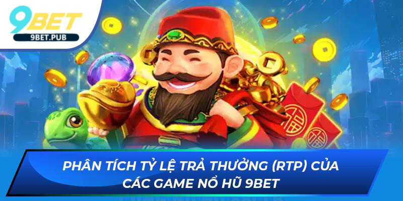 Phân tích tỷ lệ trả thưởng (RTP) của các game Nổ Hũ tại 9Bet