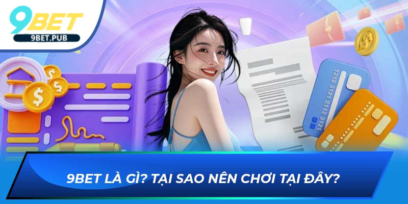 rút tiền 9BET 9BET là gì? Tại sao nên chơi tại đây?