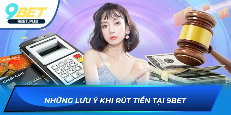 rút tiền 9BET Những lưu ý khi rút tiền tại 9BET