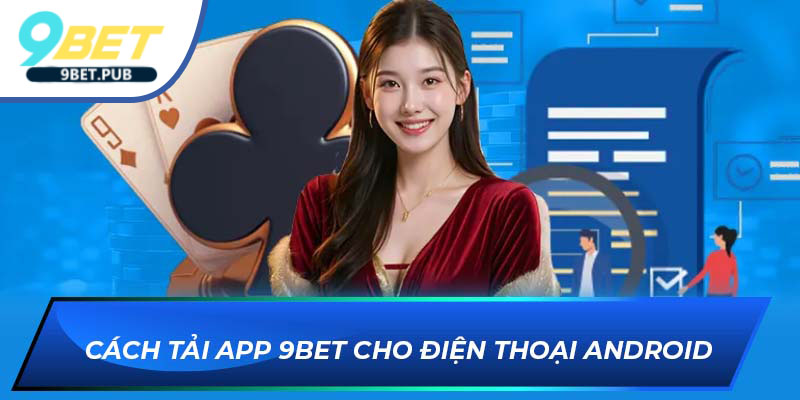 Tải app 9BET Cách tải app 9BET cho điện thoại Android