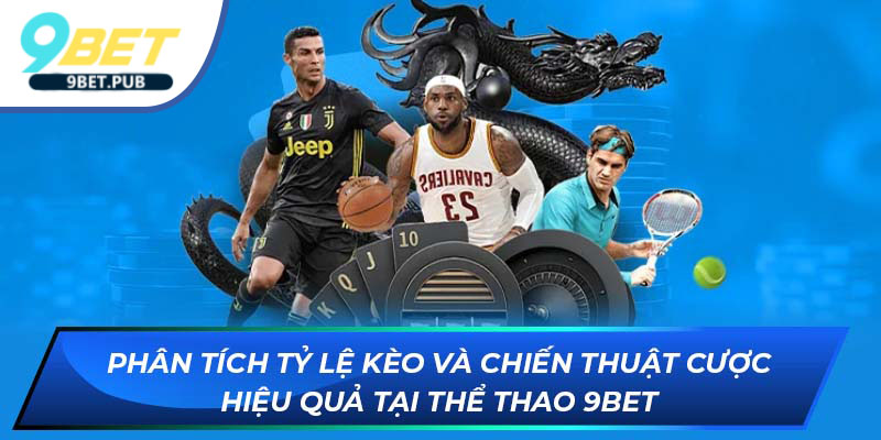 Thể thao 9Bet Phân tích tỷ lệ kèo và chiến thuật cược hiệu quả tại 9Bet
