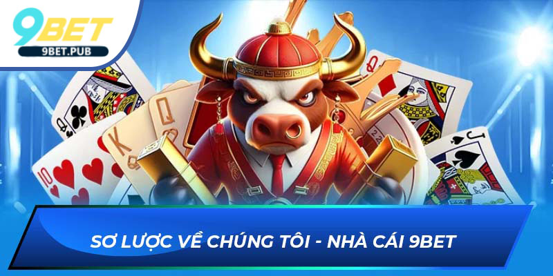 Sơ lược về chúng tôi - Nhà cái 9Bet 