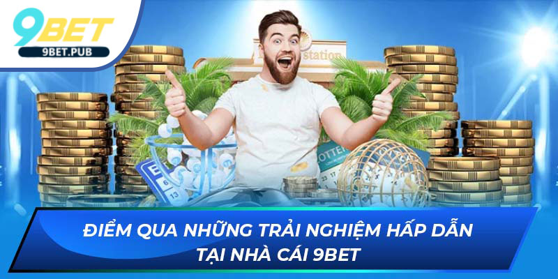 Điểm qua những trải nghiệm hấp dẫn về chúng tôi tại nhà cái 9Bet