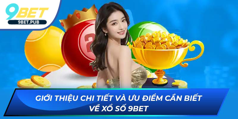 Xổ số 9Bet Giới thiệu chi tiết và ưu điểm cần biết về Xổ số tại 9Bet