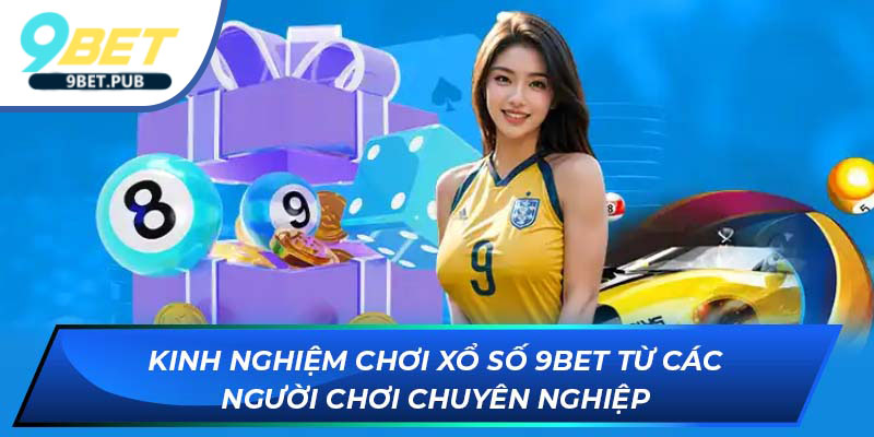 Xổ số 9Bet Kinh nghiệm chơi Xổ số từ các người chơi chuyên nghiệp