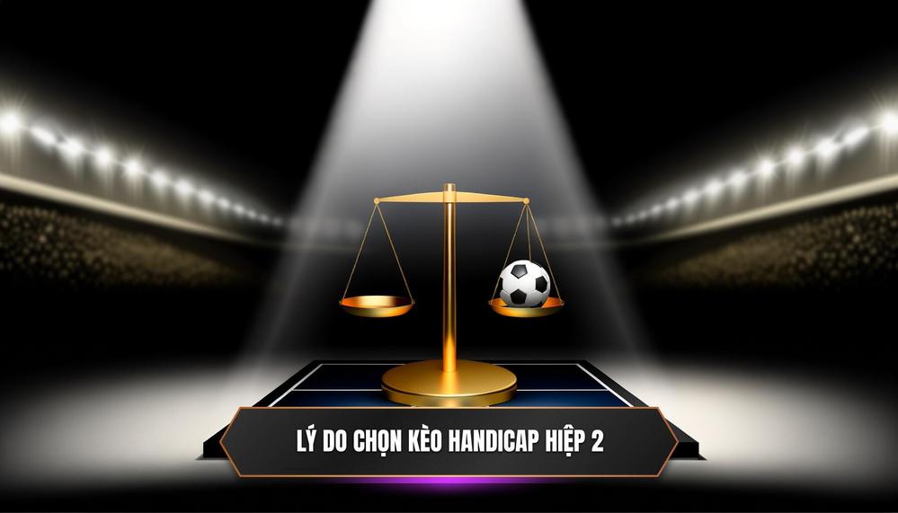 Tại sao nên chọn Cược chấp Handicap trong Hiệp 2_