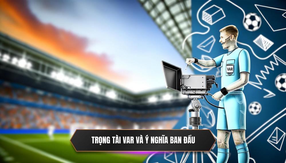 Sự ra đời của Trọng tài VAR và ý nghĩa ban đầu